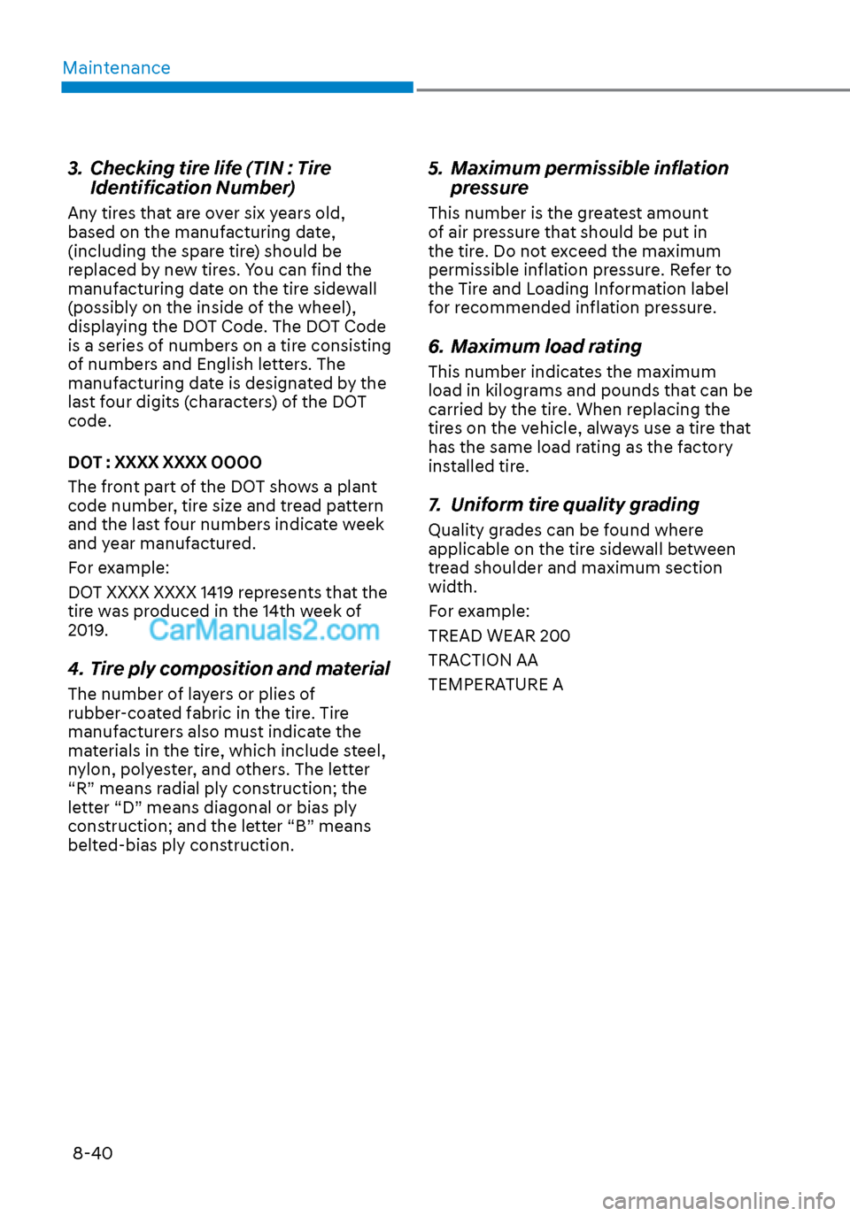Hyundai Sonata 2020 Owners Manual Maintenance8-40
3. Checking tire life (TIN : Tire Identification Number)
Any tires that are over six years old,
based on the manufacturing date,
(including the spare tire) should be
replaced by n Hyundai Sonata 2020 Owners Manual Maintenance8-40
3. Checking tire life (TIN : Tire Identification Number)
Any tires that are over six years old,
based on the manufacturing date,
(including the spare tire) should be
replaced by n