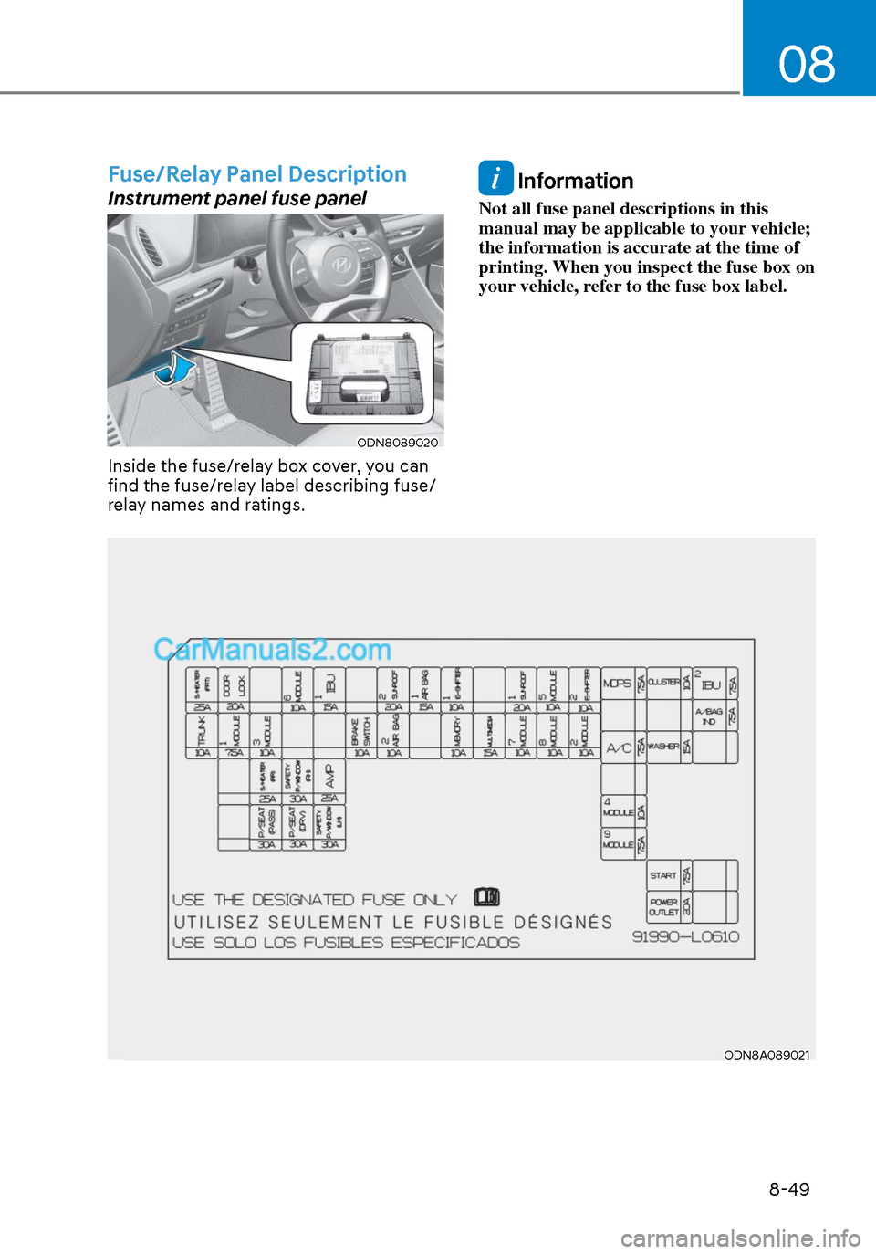 Hyundai Sonata 2020  Owners Manual 08
8-49
Fuse/Relay Panel Description
Instrument panel fuse panel
ODN8089020ODN8089020
Inside the fuse/relay box cover, you can 
find the fuse/relay label describing fuse/
relay names and ratings.
 Inf