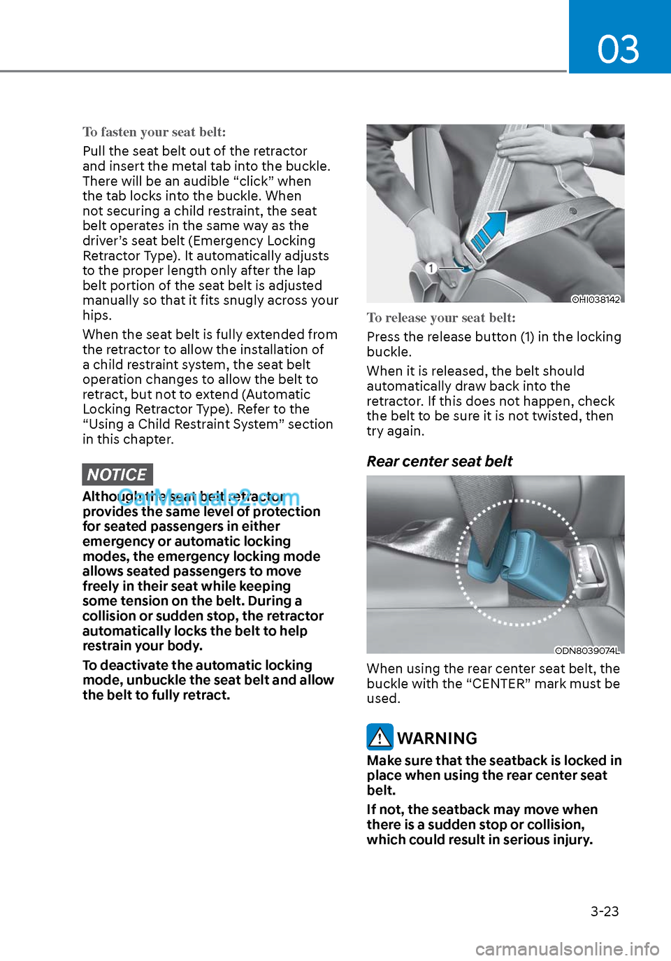 Hyundai Sonata 2020 Workshop Manual 03
3-23
To fasten your seat belt:
Pull the seat belt out of the retractor 
and insert the me
tal tab into the buckle. 
There will be an audible “click” when 
the tab locks into the buckle. When 
n