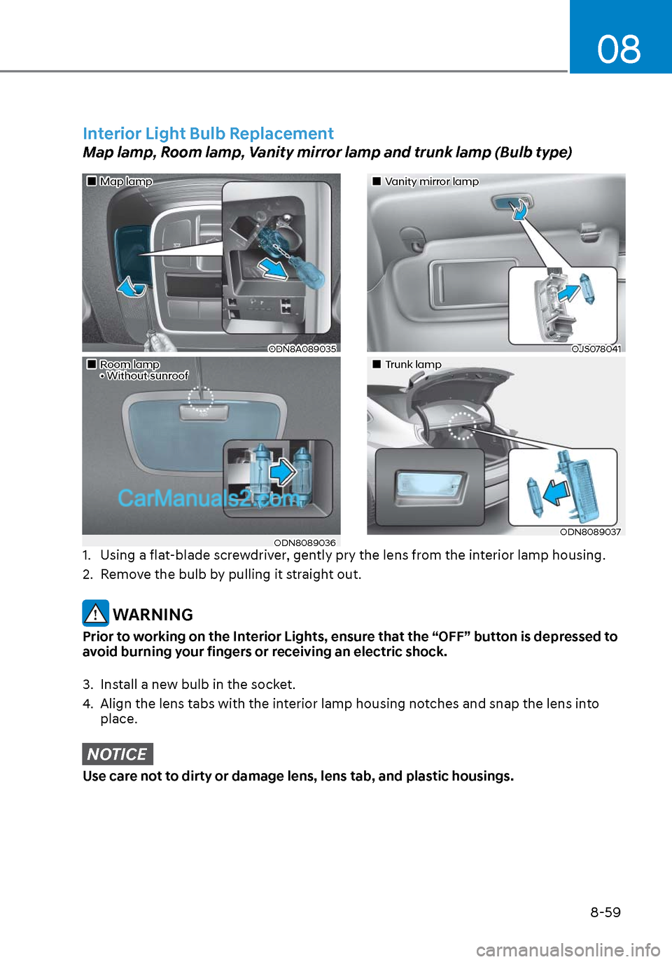 Hyundai Sonata 2020 Owners Manual 08
8-59
Map lampMap lamp
ODN8A089035ODN8A089035
Room lampRoom lamp• Without sunroof• Without sunroof
ODN8089036ODN8089036
Vanity mirror lampVanity mirror lamp
O Hyundai Sonata 2020 Owners Manual 08
8-59
Map lampMap lamp
ODN8A089035ODN8A089035
Room lampRoom lamp• Without sunroof• Without sunroof
ODN8089036ODN8089036
Vanity mirror lampVanity mirror lamp
O