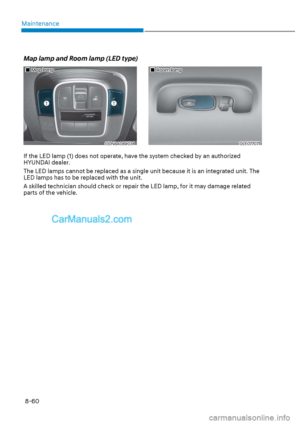 Hyundai Sonata 2020 Owners Manual Maintenance8-60
Map lampMap lamp
ODN8A089034ODN8A089034
Room lampRoom lamp
OLF077071OLF077071
Map lamp and Room lamp (LED type)
If the LED lamp (1) does not operate, have the s Hyundai Sonata 2020 Owners Manual Maintenance8-60
Map lampMap lamp
ODN8A089034ODN8A089034
Room lampRoom lamp
OLF077071OLF077071
Map lamp and Room lamp (LED type)
If the LED lamp (1) does not operate, have the s