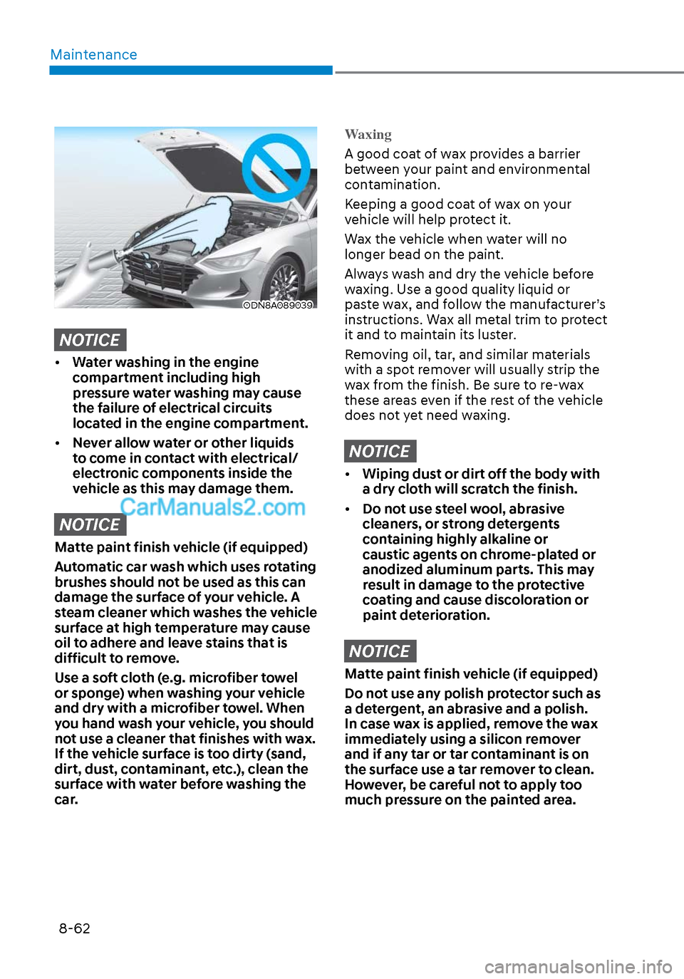 Hyundai Sonata 2020 Owners Manual Maintenance8-62
ODN8A089039ODN8A089039
NOTICE
• Water washing in the engine
compartment including high
pressure water washing may cause
the failure of electrical circuits
located in the engine Hyundai Sonata 2020 Owners Manual Maintenance8-62
ODN8A089039ODN8A089039
NOTICE
• Water washing in the engine
compartment including high
pressure water washing may cause
the failure of electrical circuits
located in the engine