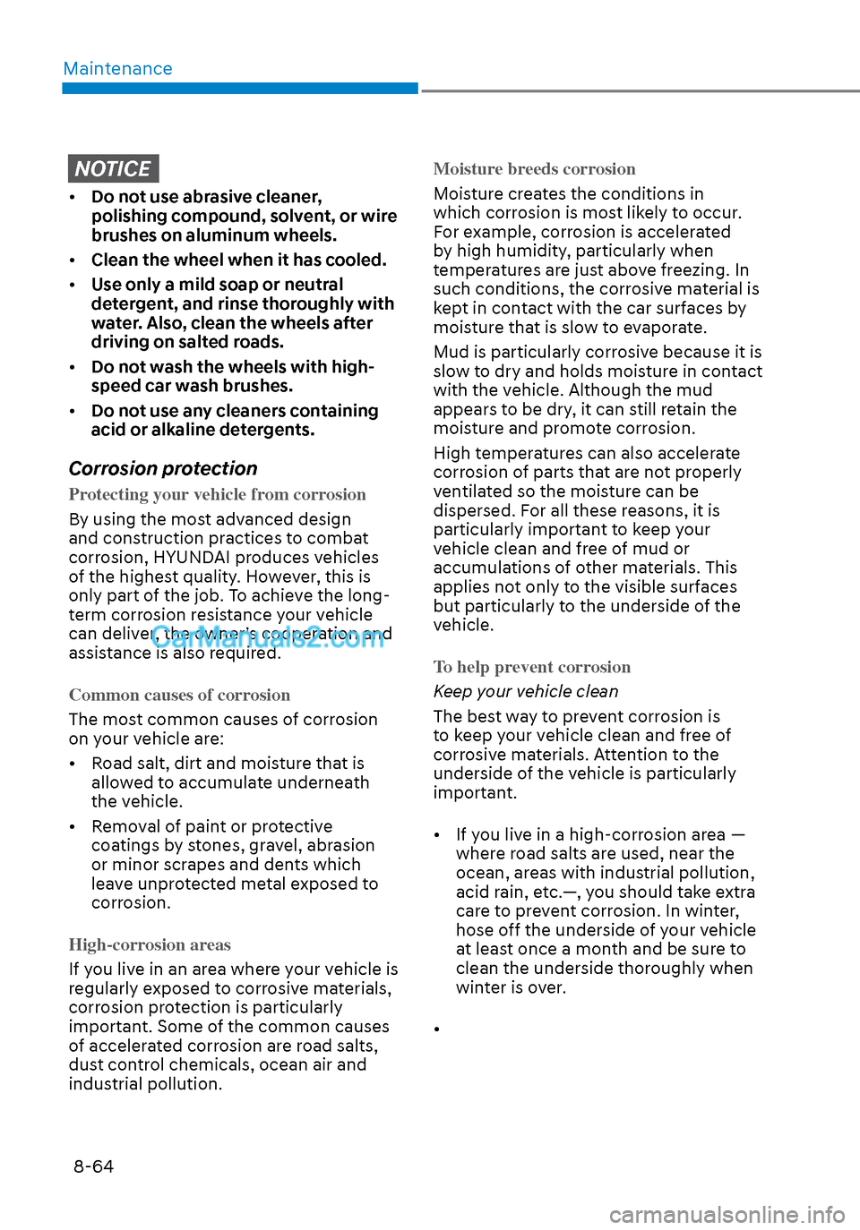 Hyundai Sonata 2020 Owners Manual Maintenance8-64
NOTICE
• Do not use abrasive cleaner,
polishing compound, solvent, or wire
brushes on aluminum wheels.
• Clean the wheel when it has cooled.
• Use only a mild soap or neutra Hyundai Sonata 2020 Owners Manual Maintenance8-64
NOTICE
• Do not use abrasive cleaner,
polishing compound, solvent, or wire
brushes on aluminum wheels.
• Clean the wheel when it has cooled.
• Use only a mild soap or neutra