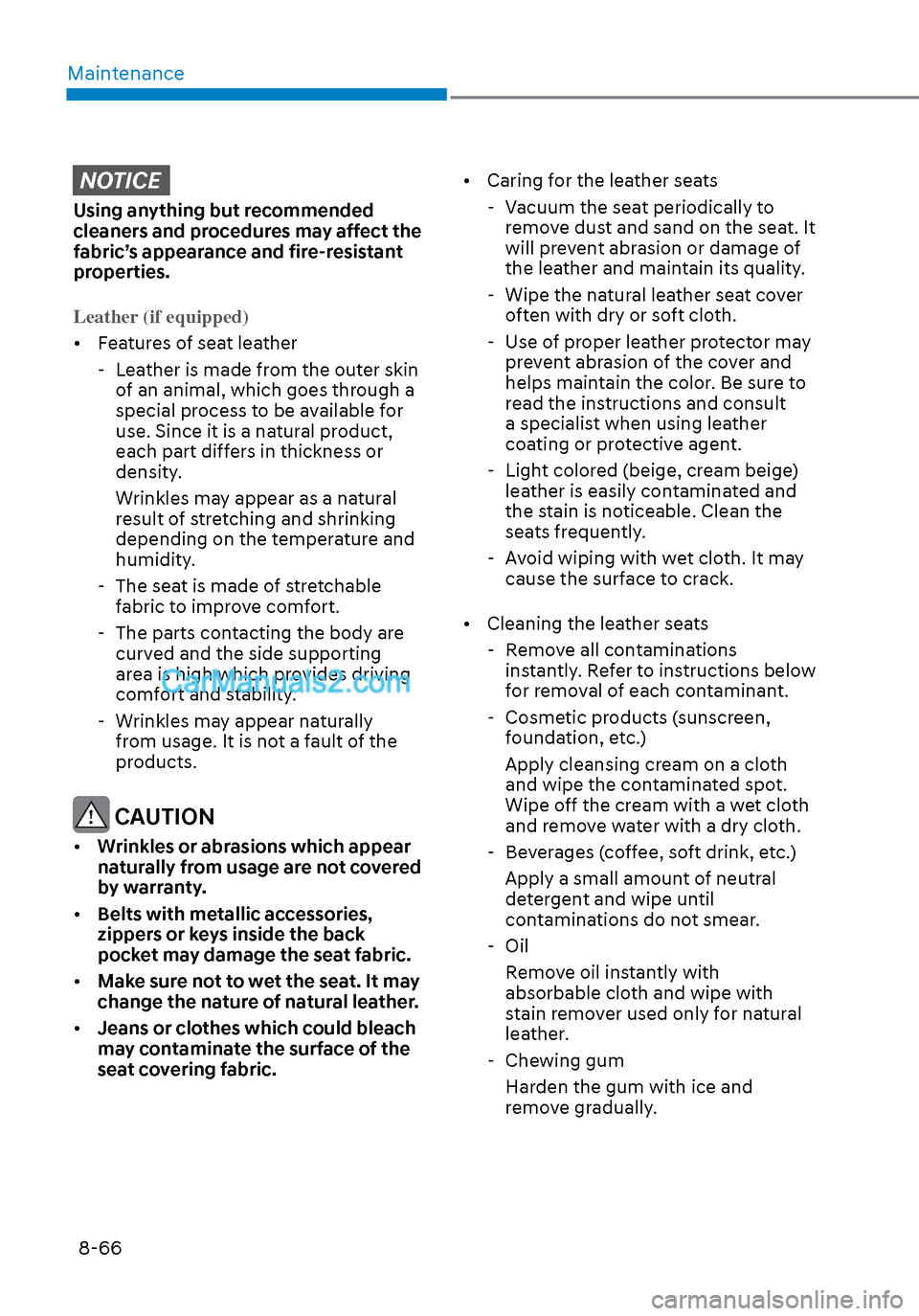 Hyundai Sonata 2020 Owners Manual Maintenance8-66
NOTICE
Using anything but recommended
cleaners and procedures may affect the
fabric’s appearance and fire-resistant
properties.
Leather (if equipped)
• Features of seat leather Hyundai Sonata 2020 Owners Manual Maintenance8-66
NOTICE
Using anything but recommended
cleaners and procedures may affect the
fabric’s appearance and fire-resistant
properties.
Leather (if equipped)
• Features of seat leather