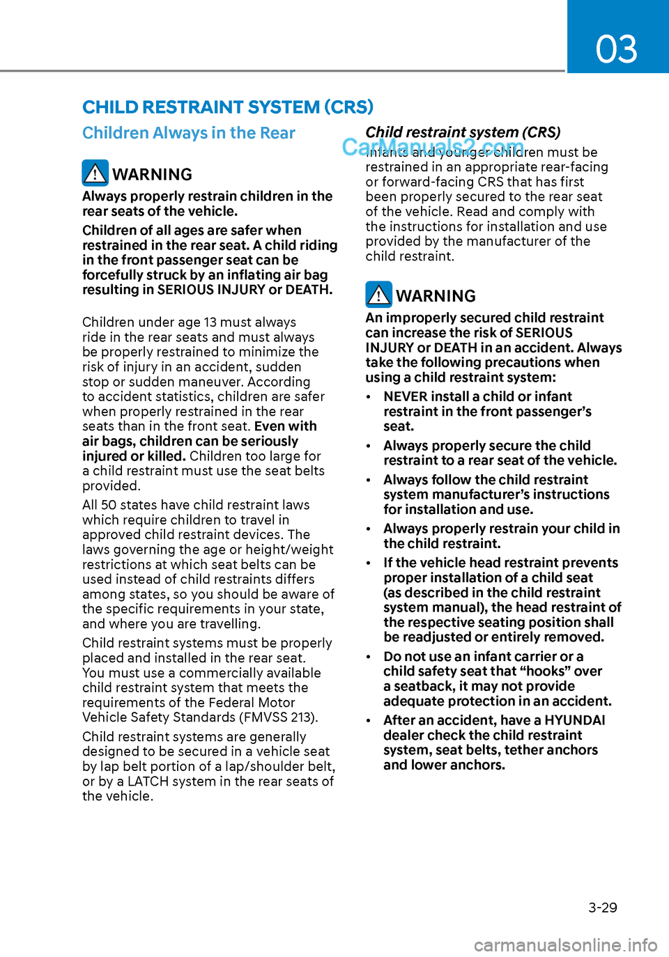 Hyundai Sonata 2020 Workshop Manual 03
3-29
Children Always in the Rear
 WARNING
Always properly restrain children in the 
rear seats of the vehicle.
Children of all ages are safer when 
restrained in the rear seat. A child riding 
in t