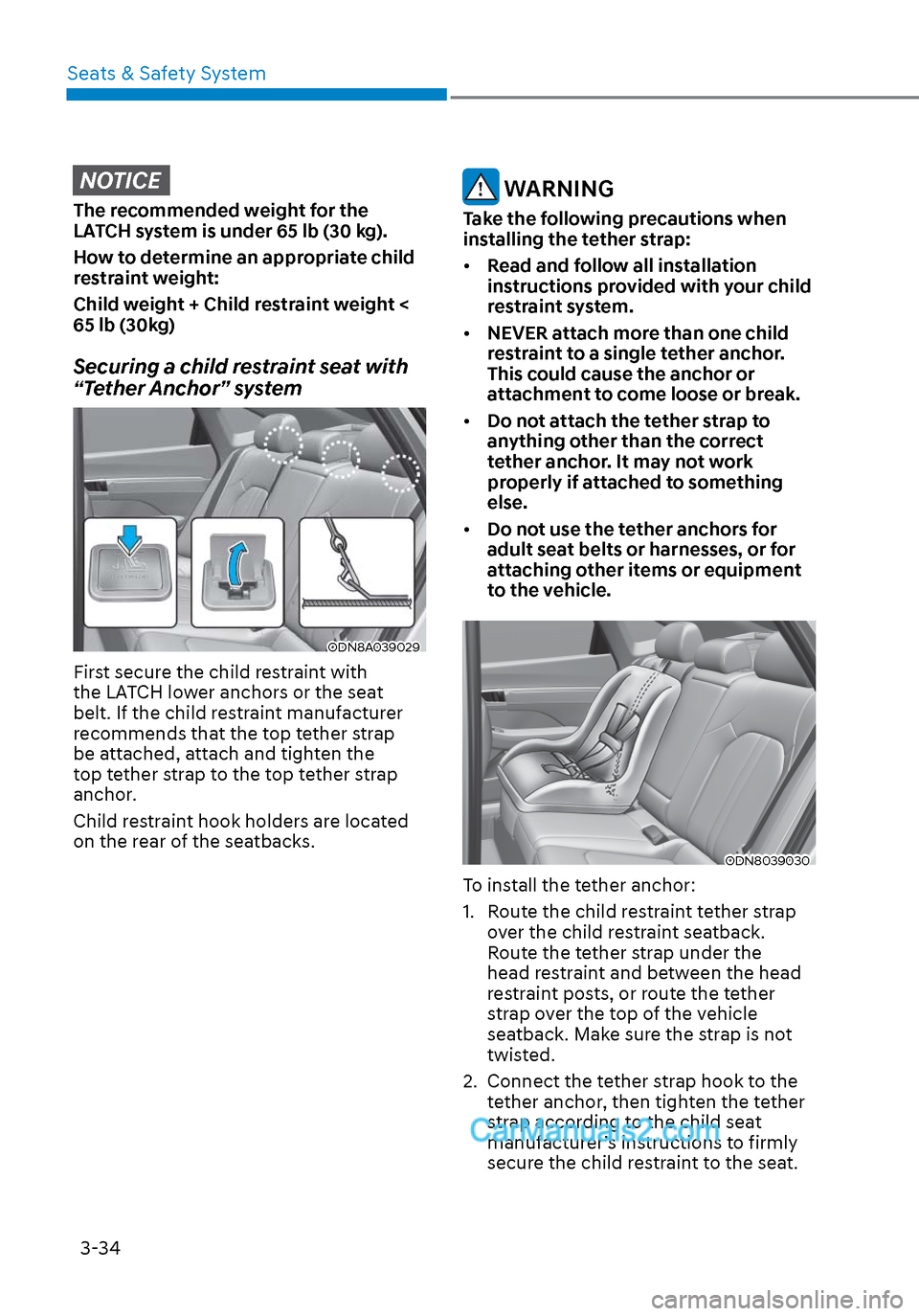 Hyundai Sonata 2020  Owners Manual Seats & Safety System3-34
NOTICE
The recommended weight for the 
LATCH system is under 65 lb (30 kg).
How to determine an appropriate child 
restraint weight:
Child weight + Child restraint weight < 
