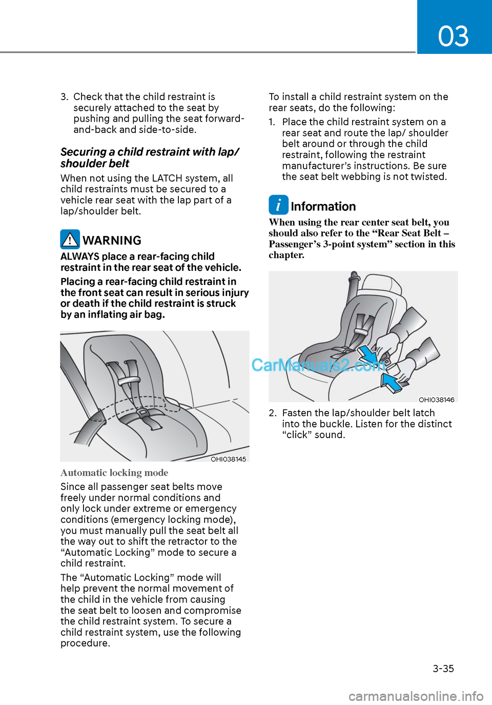Hyundai Sonata 2020 Owners Manual 03
3-35
3. Check that the child restraint is securely attached to the seat by
pushing and pulling the seat forward-
and-back and side-to-side.
Securing a child restraint with lap/
shoulder belt
When Hyundai Sonata 2020 Owners Manual 03
3-35
3. Check that the child restraint is securely attached to the seat by
pushing and pulling the seat forward-
and-back and side-to-side.
Securing a child restraint with lap/
shoulder belt
When