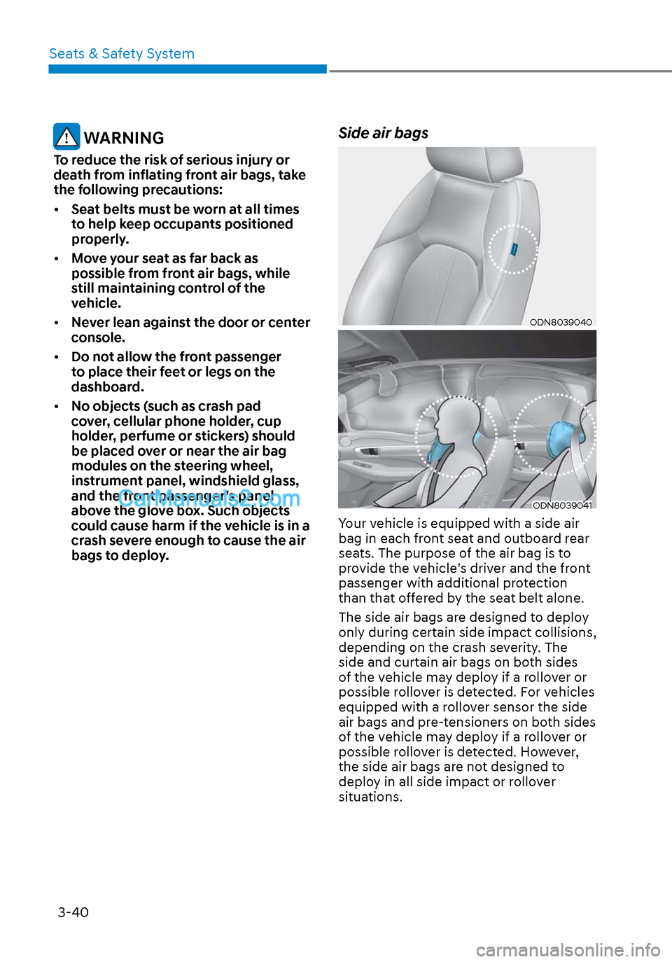 Hyundai Sonata 2020 Owners Manual Seats & Safety System3-40
WARNING
To reduce the risk of serious injury or
death from inflating front air bags, take
the following precautions:
• Seat belts must be worn at all times
to help kee Hyundai Sonata 2020 Owners Manual Seats & Safety System3-40
WARNING
To reduce the risk of serious injury or
death from inflating front air bags, take
the following precautions:
• Seat belts must be worn at all times
to help kee
