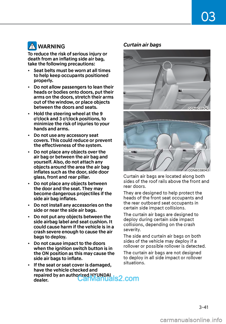 Hyundai Sonata 2020 Repair Manual 03
3-41
WARNING
To reduce the risk of serious injury or
death from an inflating side air bag,
take the following precautions:
• Seat belts must be worn at all times
to help keep occupants positi Hyundai Sonata 2020 Repair Manual 03
3-41
WARNING
To reduce the risk of serious injury or
death from an inflating side air bag,
take the following precautions:
• Seat belts must be worn at all times
to help keep occupants positi