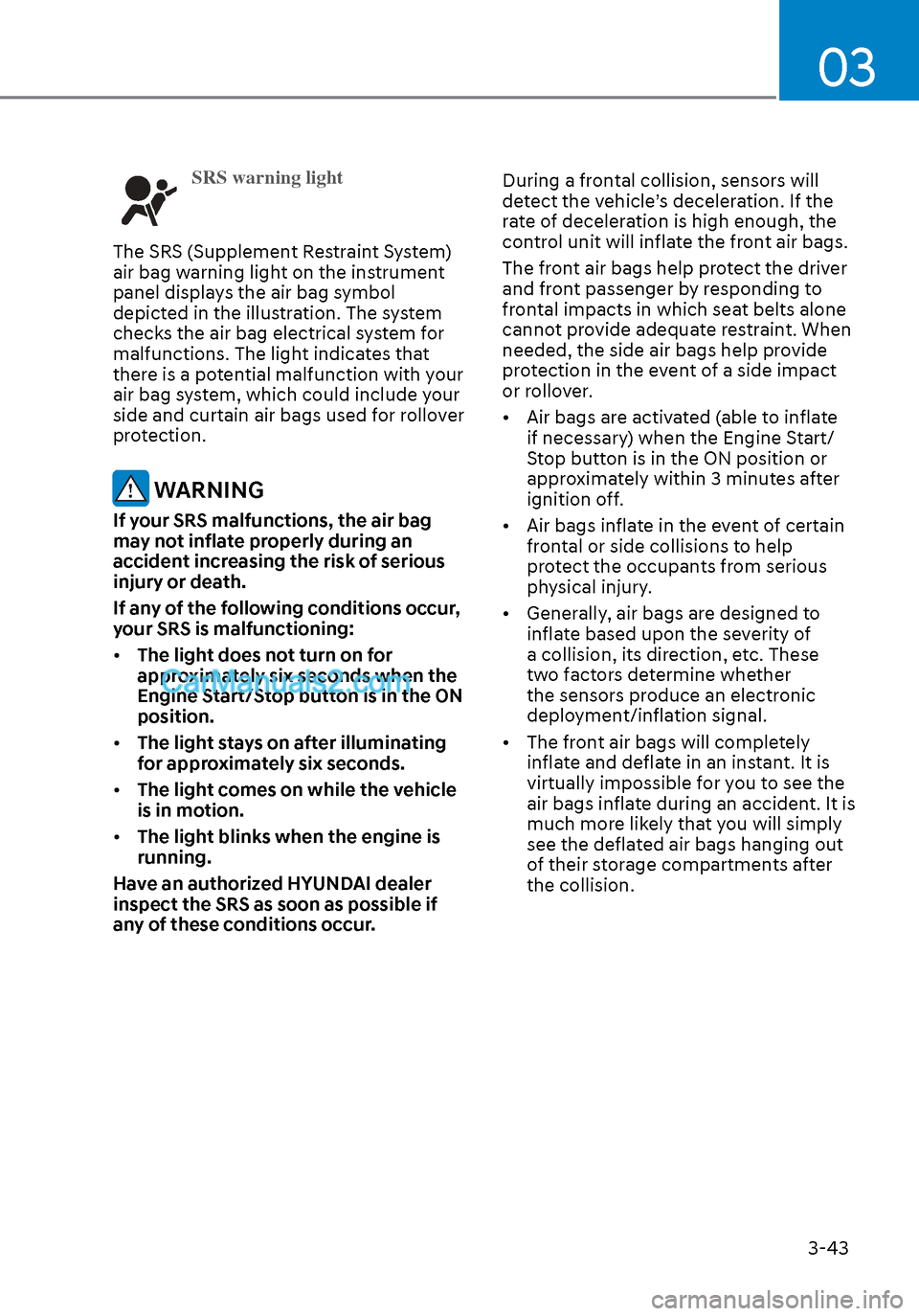 Hyundai Sonata 2020 Manual PDF 03
3-43
SRS warning light
The SRS (Supplement Restraint System) 
air bag w
 arning light on the instrument 
panel displays the air bag symbol 
depicted in the illustration. The system 
checks the air 