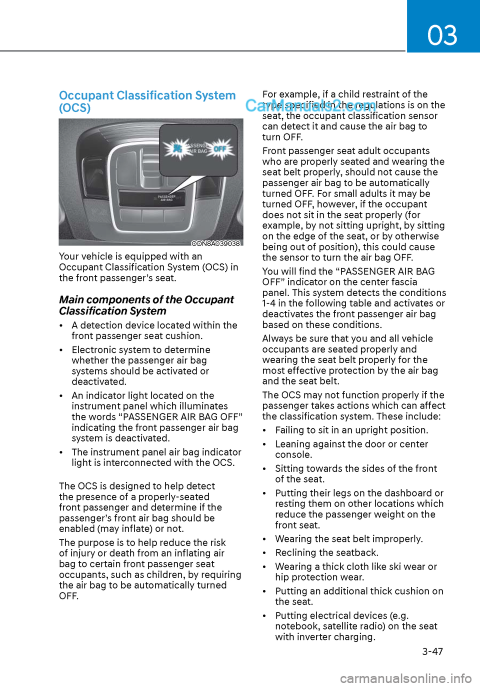 Hyundai Sonata 2020 Owners Manual 03
3-47
Occupant Classification System
(OCS)
ODN8A039038ODN8A039038
Your vehicle is equipped with an
Occupant Classification System (OCS) in
the front passenger’s seat.
Main components of the Occ Hyundai Sonata 2020 Owners Manual 03
3-47
Occupant Classification System
(OCS)
ODN8A039038ODN8A039038
Your vehicle is equipped with an
Occupant Classification System (OCS) in
the front passenger’s seat.
Main components of the Occ