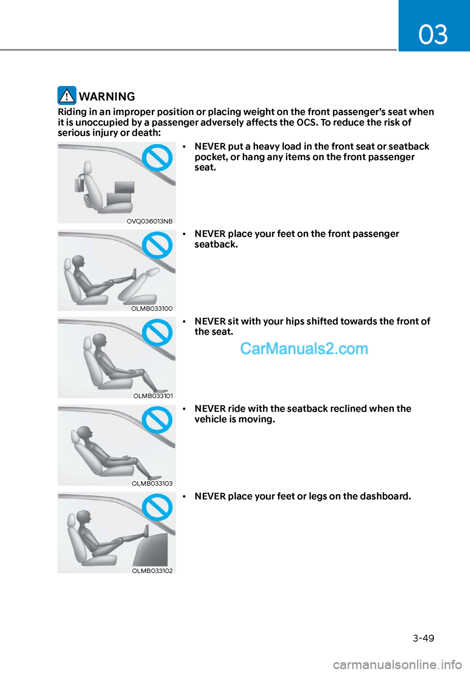 Hyundai Sonata 2020 Manual PDF 03
3-49
WARNING
Riding in an improper position or placing weight on the front passenger’s seat when
it is unoccupied by a passenger adversely affects the OCS. To reduce the risk of
serious injury Hyundai Sonata 2020 Manual PDF 03
3-49
WARNING
Riding in an improper position or placing weight on the front passenger’s seat when
it is unoccupied by a passenger adversely affects the OCS. To reduce the risk of
serious injury