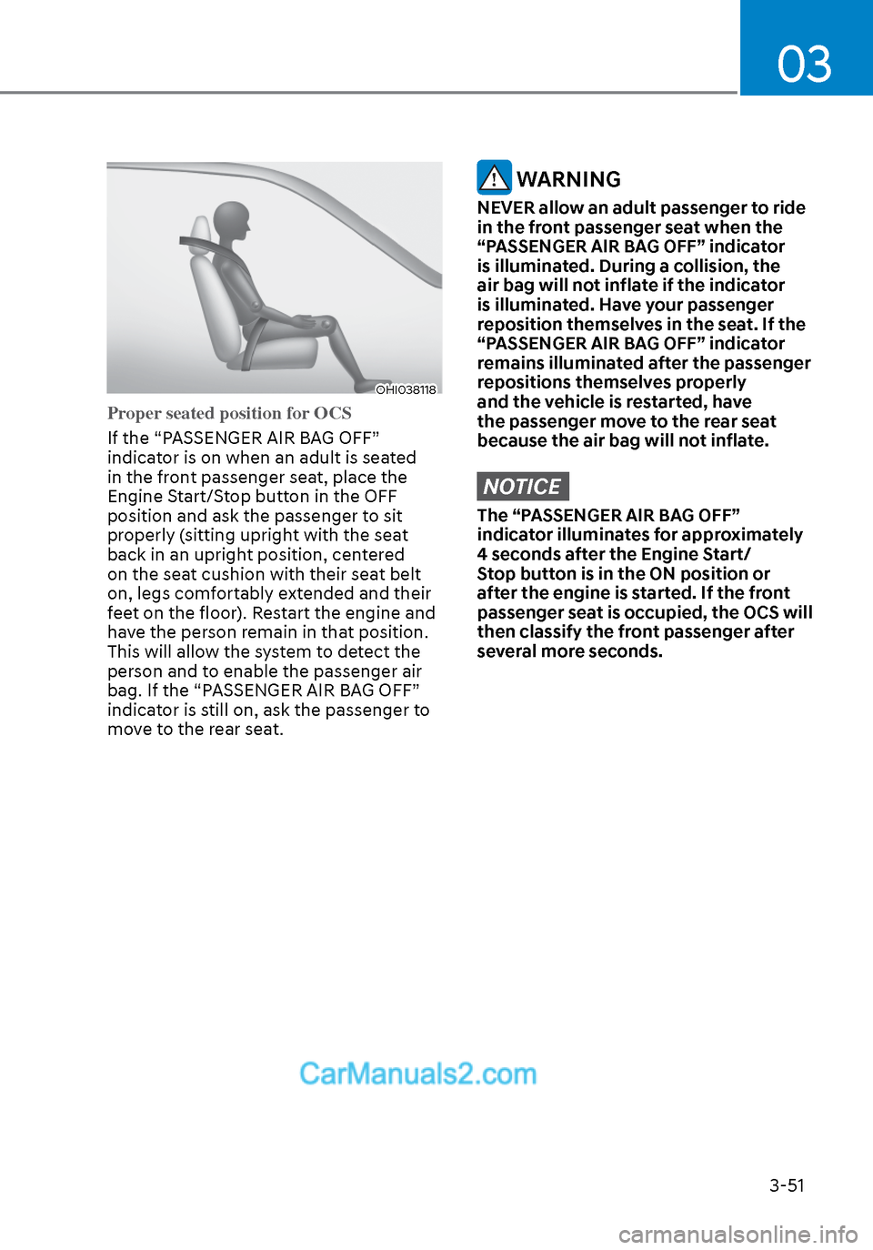 Hyundai Sonata 2020 User Guide 03
3-51
OHI038118OHI038118
Proper seated position for OCS
If the “PASSENGER AIR BAG OFF” 
indica
tor is on when an adult is seated 
in the front passenger seat, place the 
Engine Start/Stop button