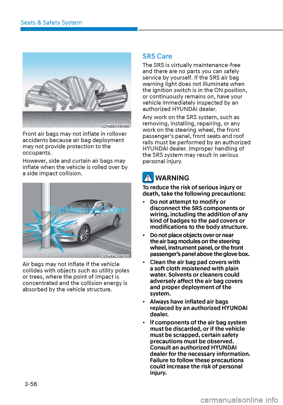 Hyundai Sonata 2020 Manual Online Seats & Safety System3-56
ODN8A039088ODN8A039088
Front air bags may not inflate in rollover
accidents because air bag deployment
may not provide protection to the
occupants.
However, side and curta Hyundai Sonata 2020 Manual Online Seats & Safety System3-56
ODN8A039088ODN8A039088
Front air bags may not inflate in rollover
accidents because air bag deployment
may not provide protection to the
occupants.
However, side and curta