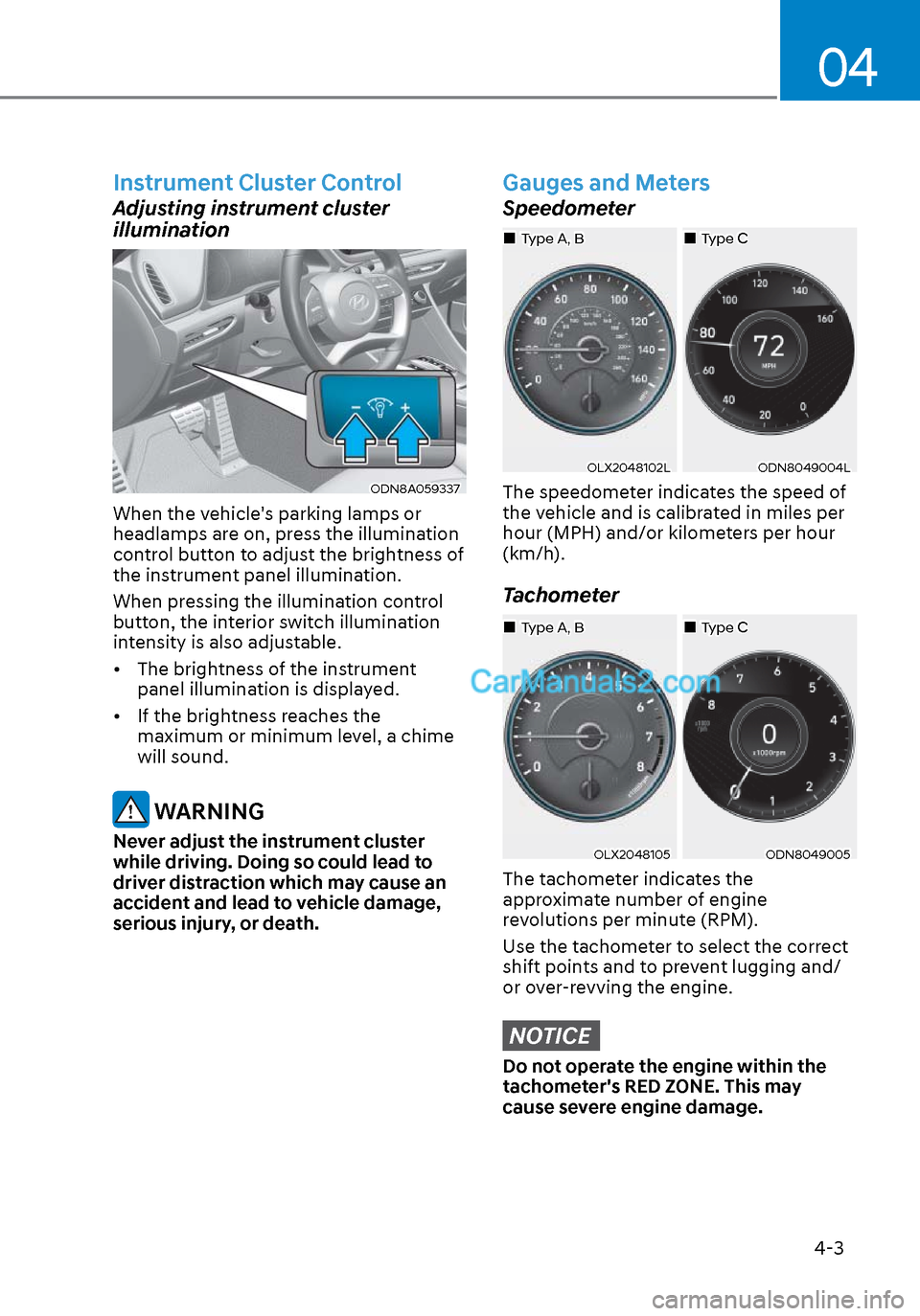 Hyundai Sonata 2020 Owners Guide 04
4-3
 Instrument Cluster Control
Adjusting instrument cluster 
illumination
ODN8A059337ODN8A059337
When the vehicles parking lamps or 
headlamps are on, press the illumination 
control button to ad