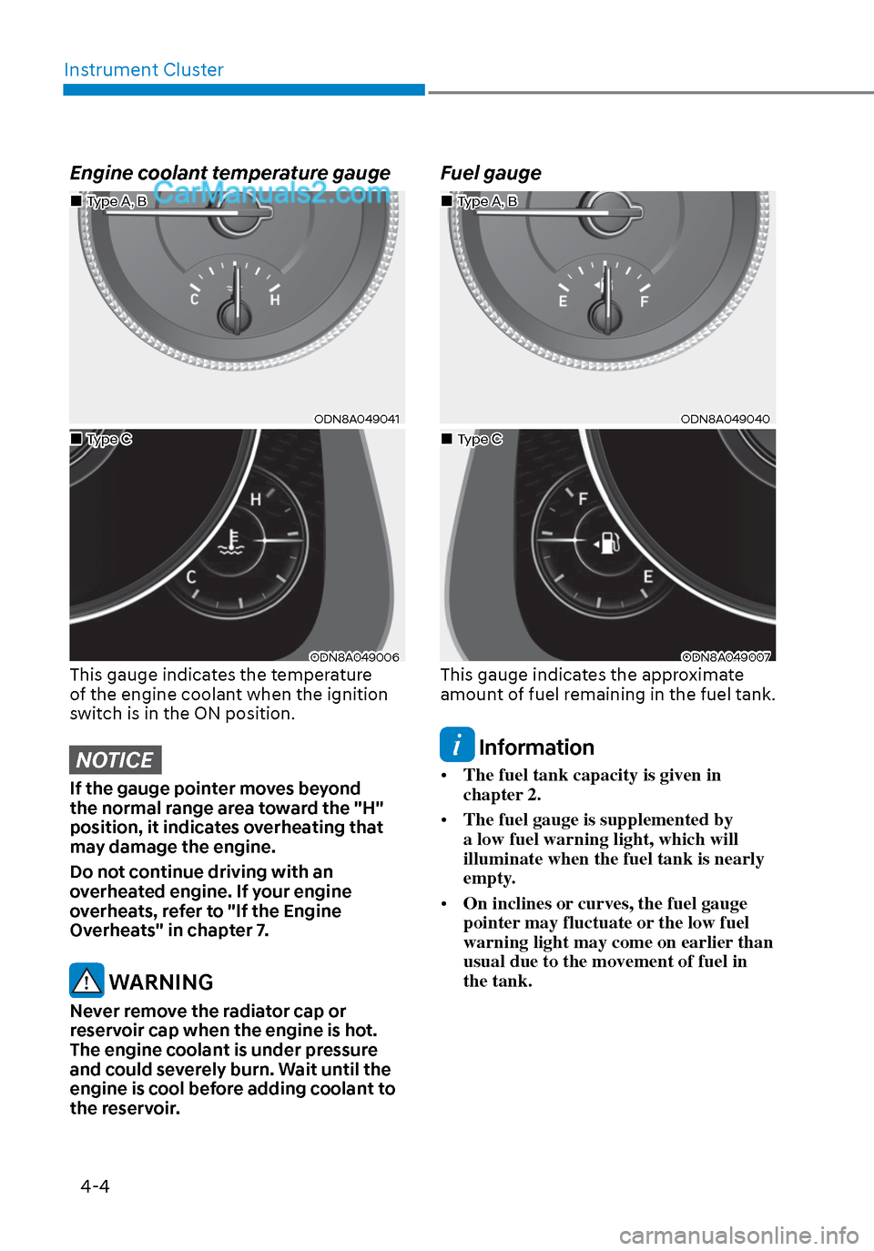 Hyundai Sonata 2020 Manual Online Instrument Cluster4-4
Engine coolant temperature gauge
ODN8A049041ODN8A049041
ODN8A049006ODN8A049006This gauge indicates the temperature
of the engine coolant when the ignition
switch is in the ON p Hyundai Sonata 2020 Manual Online Instrument Cluster4-4
Engine coolant temperature gauge
ODN8A049041ODN8A049041
ODN8A049006ODN8A049006This gauge indicates the temperature
of the engine coolant when the ignition
switch is in the ON p