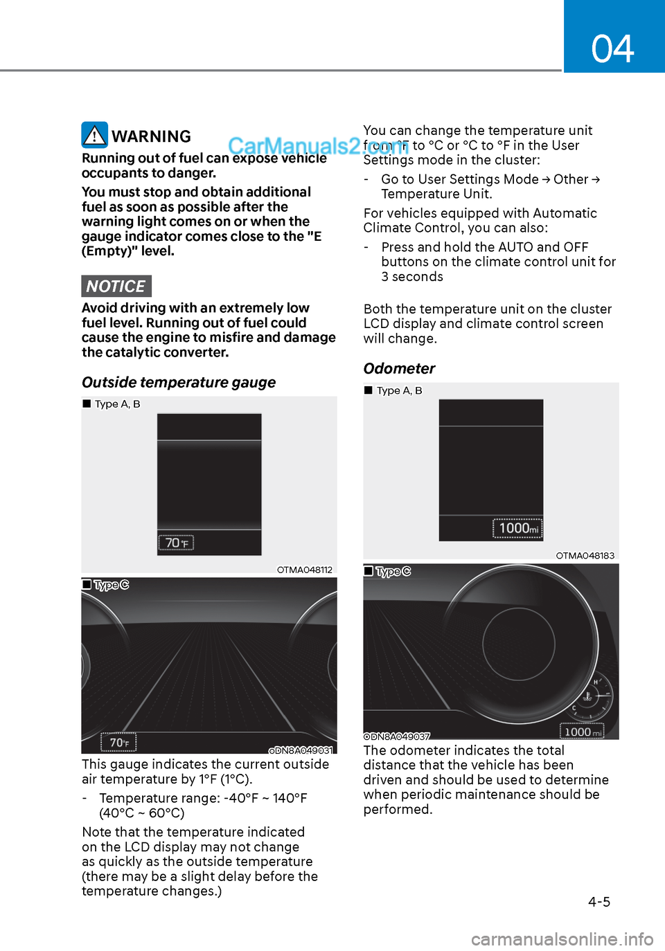 Hyundai Sonata 2020 Manual Online 04
4-5
 WARNING
Running out of fuel can expose vehicle 
occupants to danger.
You must stop and obtain additional 
fuel as soon as possible after the 
warning light comes on or when the 
gauge indicato