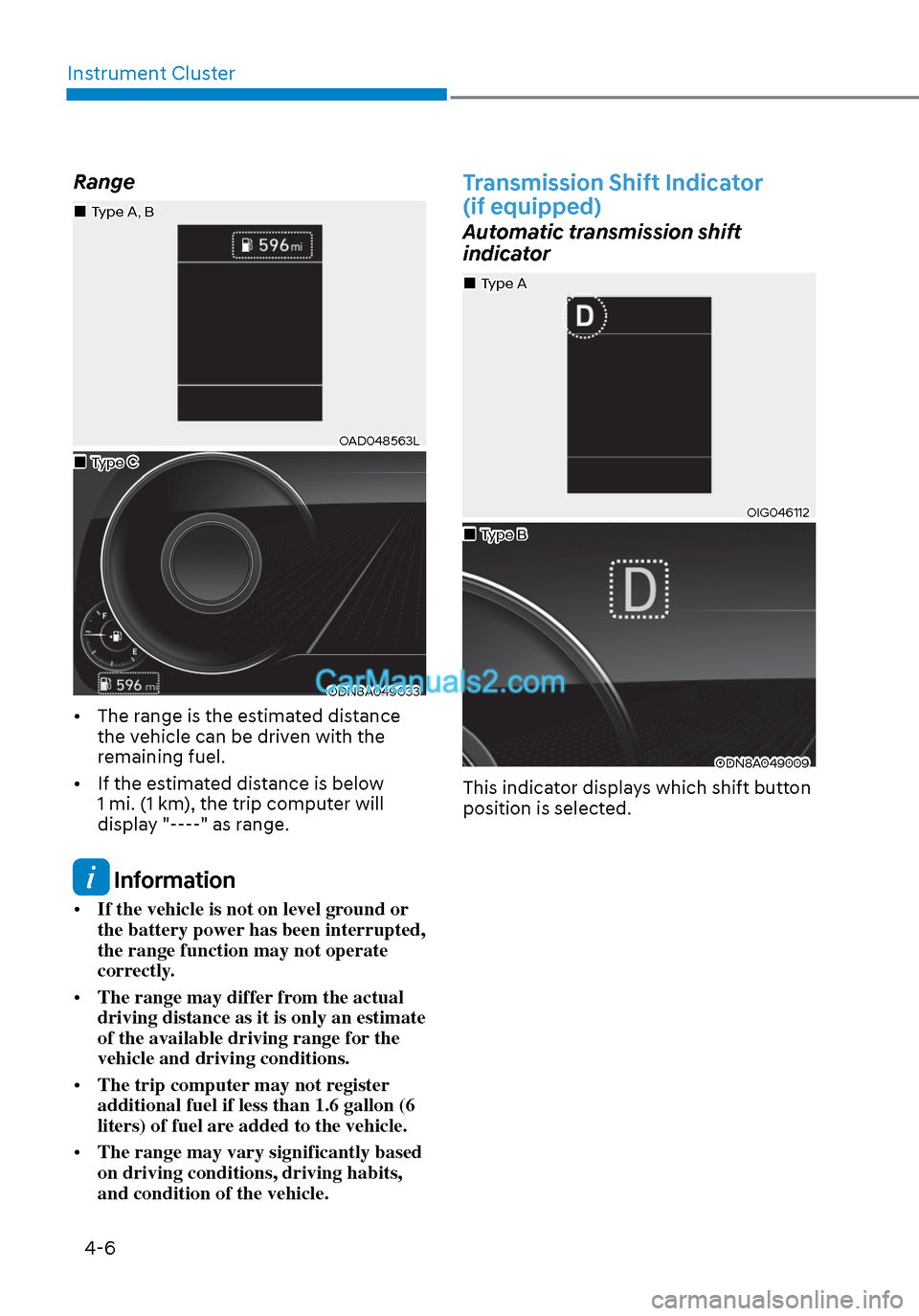 Hyundai Sonata 2020 Owners Manual Instrument Cluster4-6
Range
OAD048563LOAD048563L
ODN8A049033ODN8A049033
• The range is the estimated distance the vehicle can be driven with the
remaining fuel.
• If the estimated distance is Hyundai Sonata 2020 Owners Manual Instrument Cluster4-6
Range
OAD048563LOAD048563L
ODN8A049033ODN8A049033
• The range is the estimated distance the vehicle can be driven with the
remaining fuel.
• If the estimated distance is