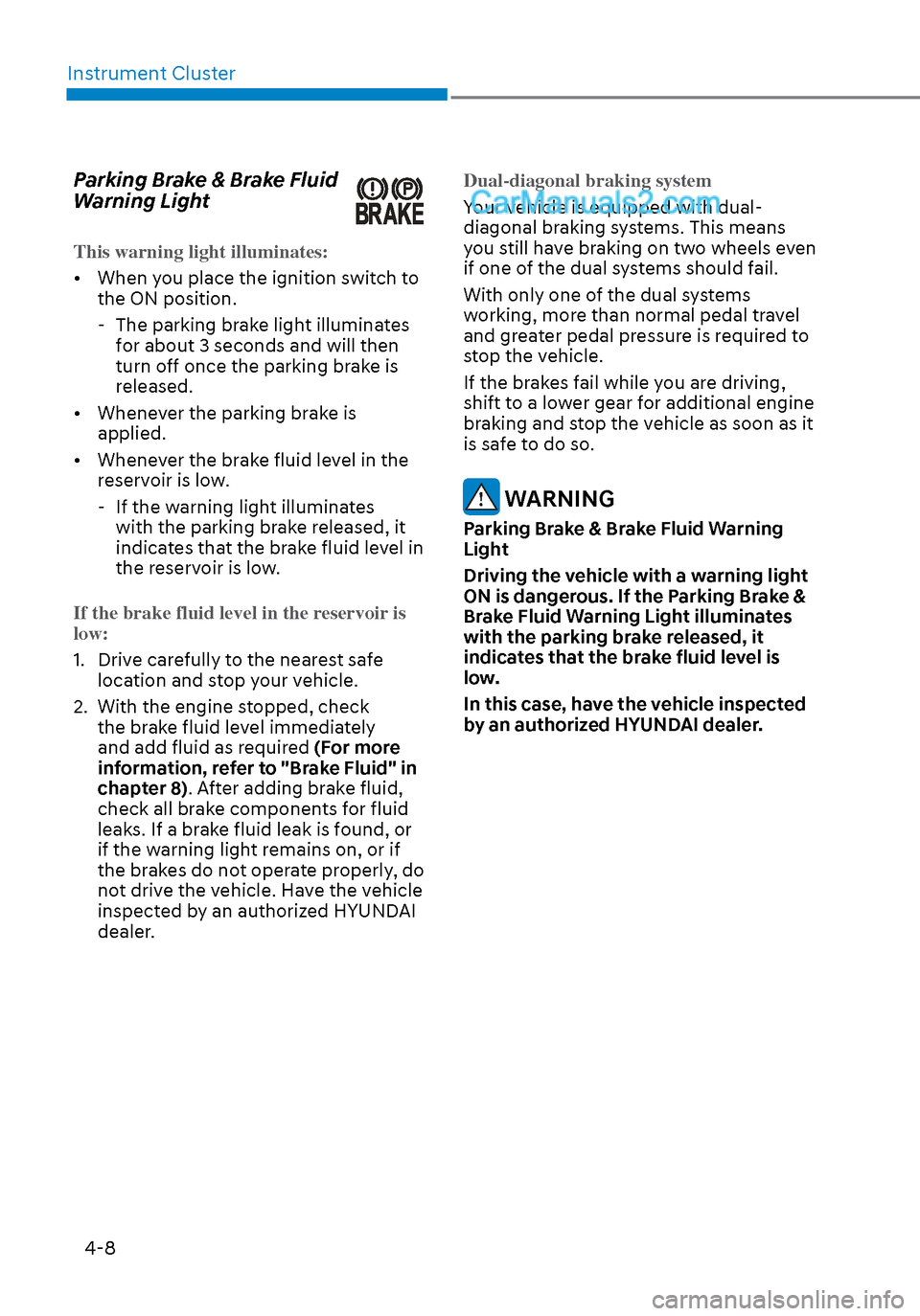 Hyundai Sonata 2020  Owners Manual Instrument Cluster4-8
Parking Brake & Brake Fluid 
Warning Light
This warning light illuminates:
•  When you place the ignition switch to  the ON position.
 
-

The parking brake light illuminates 
