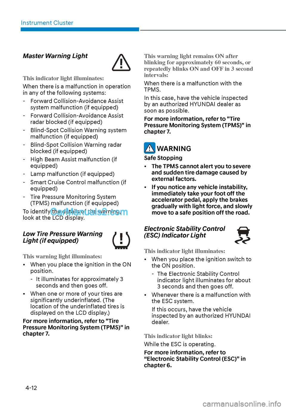 Hyundai Sonata 2020  Owners Manual Instrument Cluster4-12
Master Warning Light
This indicator light illuminates:
When there is a malfunction in operation 
in an
 y of the following systems:
 - Forward Collision-Avoidance Assist  system