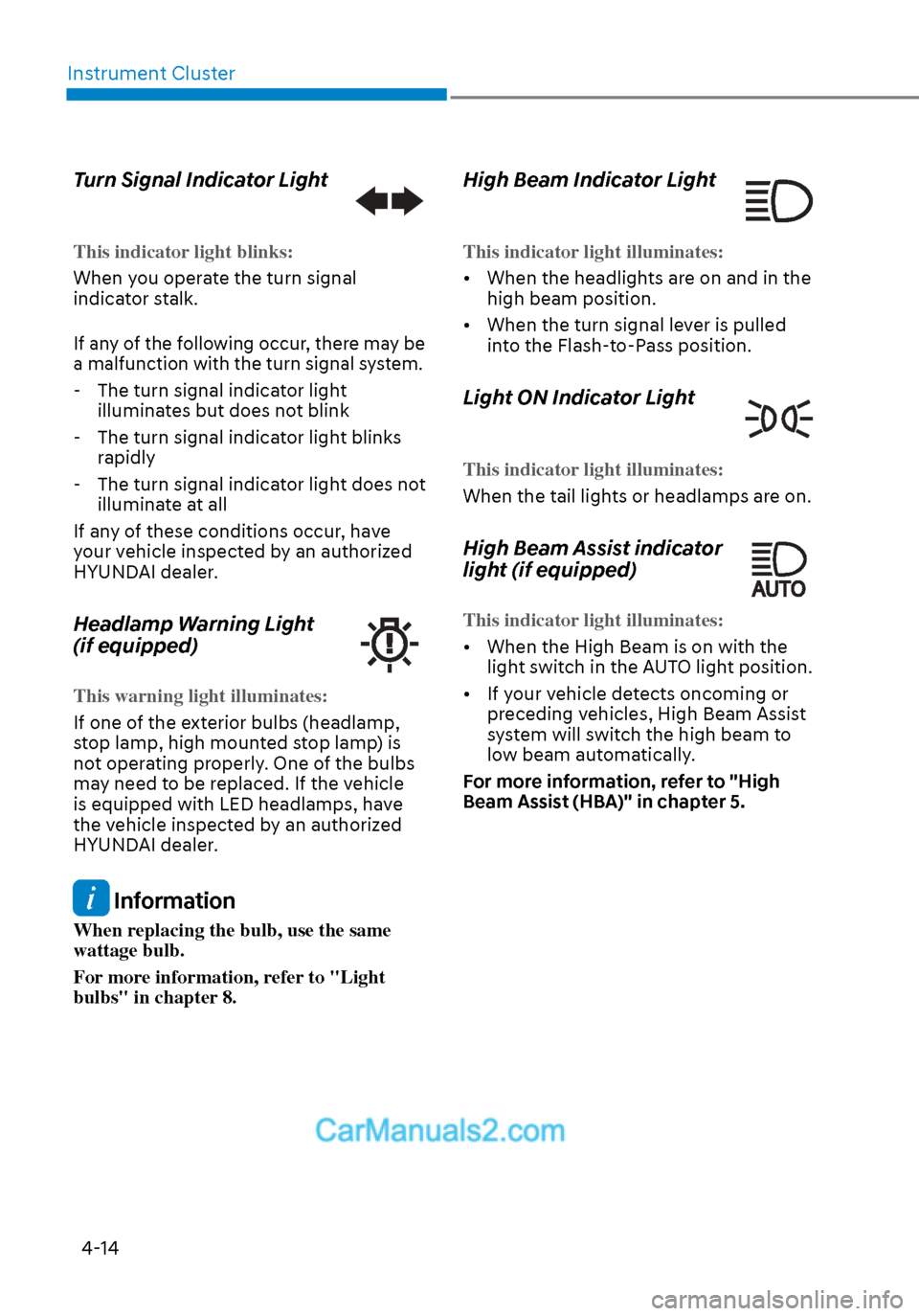 Hyundai Sonata 2020 Owners Manual Instrument Cluster4-14
Turn Signal Indicator Light
This indicator light blinks:
When you operate the turn signal
indica
tor stalk.
If any of the following occur, there may be
a malfunction with the Hyundai Sonata 2020 Owners Manual Instrument Cluster4-14
Turn Signal Indicator Light
This indicator light blinks:
When you operate the turn signal
indica
tor stalk.
If any of the following occur, there may be
a malfunction with the