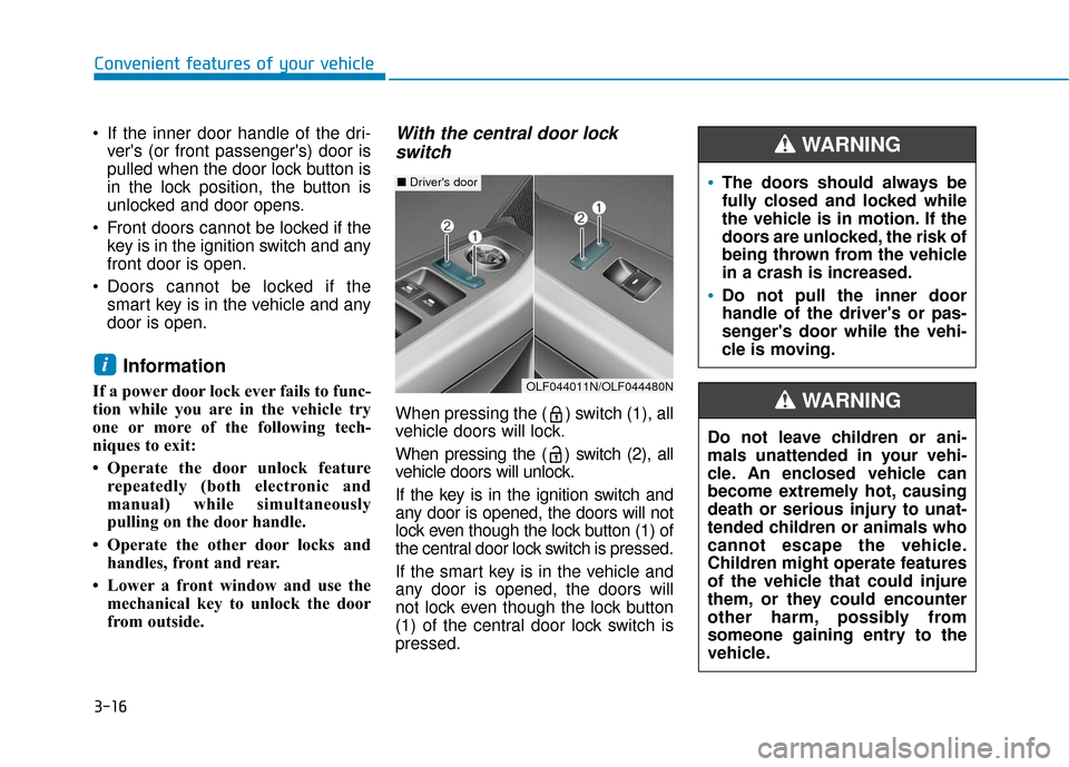 Hyundai Sonata 2019 Owners Manual 3-16
Convenient features of your vehicle
If the inner door handle of the dri- vers (or front passengers) door is
pulled when the door lock button is
in the lock position, the button is
unlocked and Hyundai Sonata 2019 Owners Manual 3-16
Convenient features of your vehicle
If the inner door handle of the dri- vers (or front passengers) door is
pulled when the door lock button is
in the lock position, the button is
unlocked and