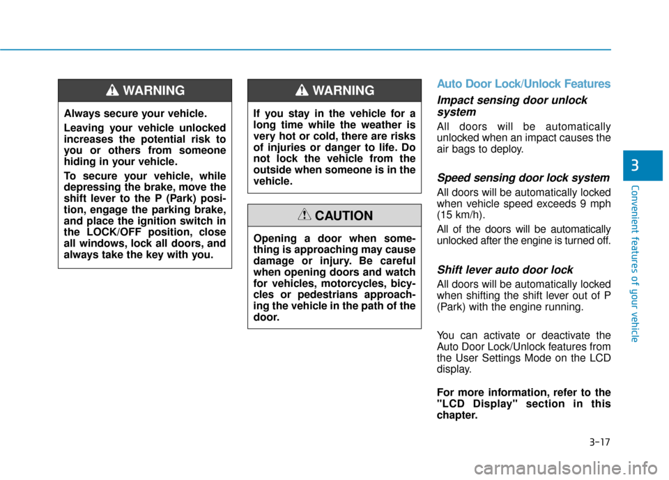 Hyundai Sonata 2019 Workshop Manual 3-17
Convenient features of your vehicle
3
Auto Door Lock/Unlock Features
Impact sensing door unlocksystem
All doors will be automatically
unlocked when an impact causes the
air bags to deploy.
Speed 