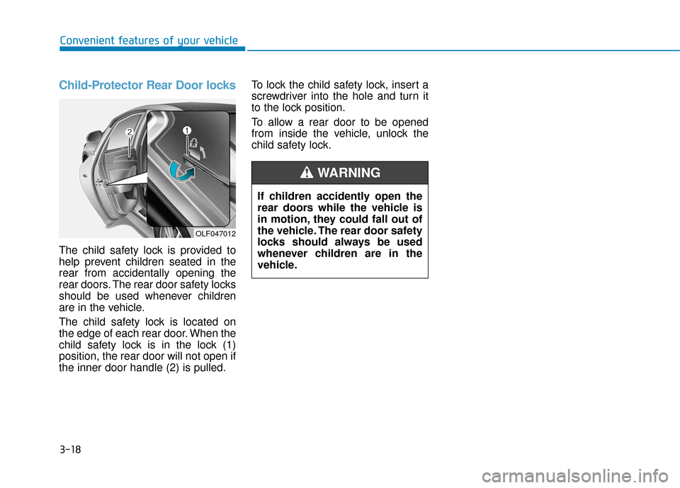 Hyundai Sonata 2019 Owners Manual 3-18
Convenient features of your vehicle
Child-Protector Rear Door locks
The child safety lock is provided to
help prevent children seated in the
rear from accidentally opening the
rear doors. The rea Hyundai Sonata 2019 Owners Manual 3-18
Convenient features of your vehicle
Child-Protector Rear Door locks
The child safety lock is provided to
help prevent children seated in the
rear from accidentally opening the
rear doors. The rea