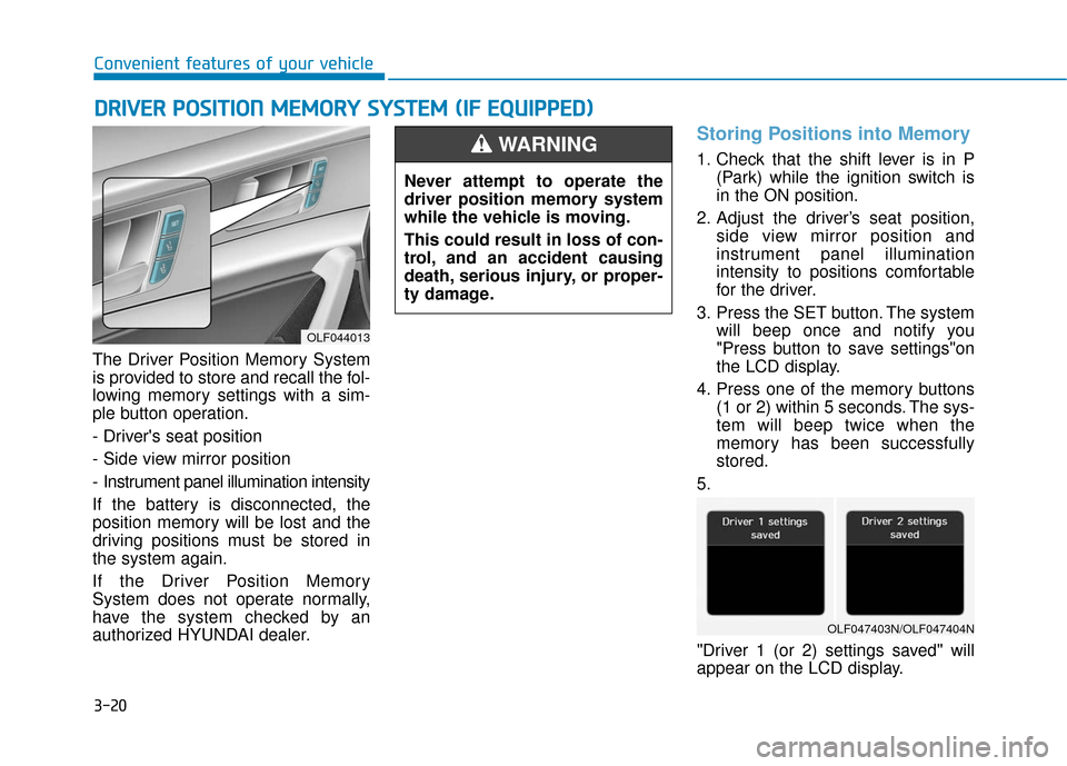 Hyundai Sonata 2019 Owners Manual 3-20
Convenient features of your vehicle
The Driver Position Memory System
is provided to store and recall the fol-
lowing memory settings with a sim-
ple button operation.
- Drivers seat position
- Hyundai Sonata 2019 Owners Manual 3-20
Convenient features of your vehicle
The Driver Position Memory System
is provided to store and recall the fol-
lowing memory settings with a sim-
ple button operation.
- Drivers seat position
-