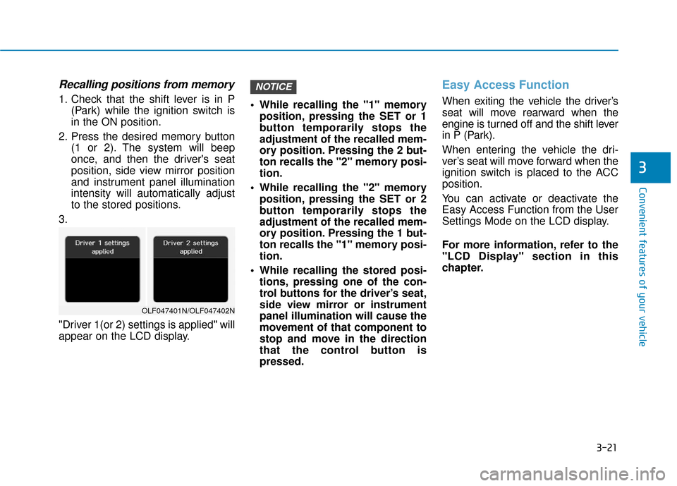 Hyundai Sonata 2019  Owners Manual 3-21
Convenient features of your vehicle
3
Recalling positions from memory
1. Check that the shift lever is in P(Park) while the ignition switch is
in the ON position.
2. Press the desired memory butt