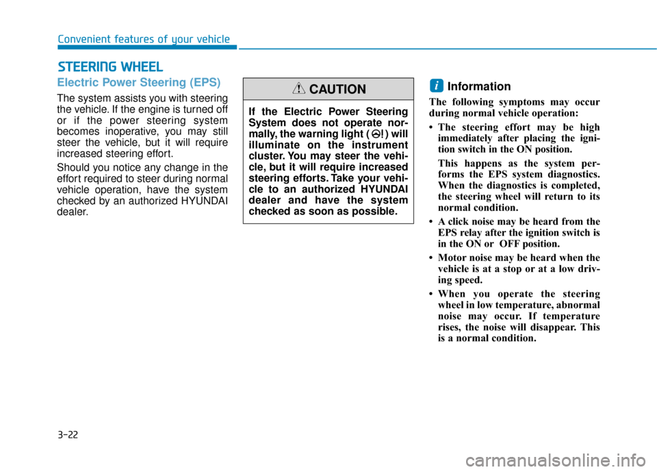 Hyundai Sonata 2019 Owners Guide 3-22
Convenient features of your vehicle
S
ST
T E
EE
ER
R I
IN
N G
G 
 W
W H
HE
EE
EL
L
Electric Power Steering (EPS)
The system assists you with steering
the vehicle. If the engine is turned off
or i