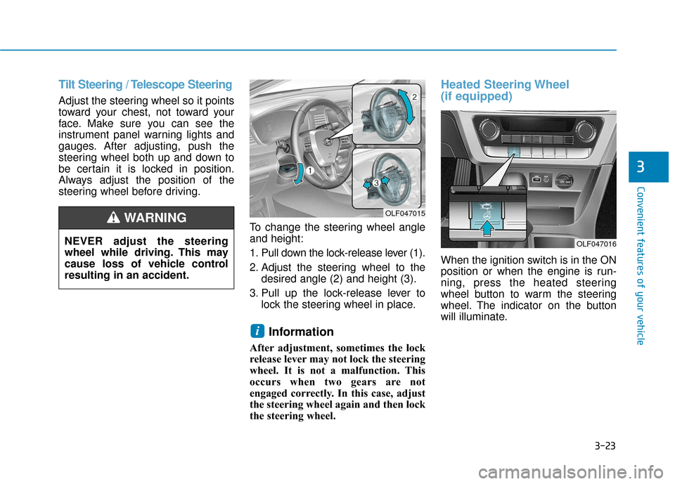 Hyundai Sonata 2019  Owners Manual 3-23
Convenient features of your vehicle
3
Tilt Steering / Telescope Steering
Adjust the steering wheel so it points
toward your chest, not toward your
face. Make sure you can see the
instrument panel