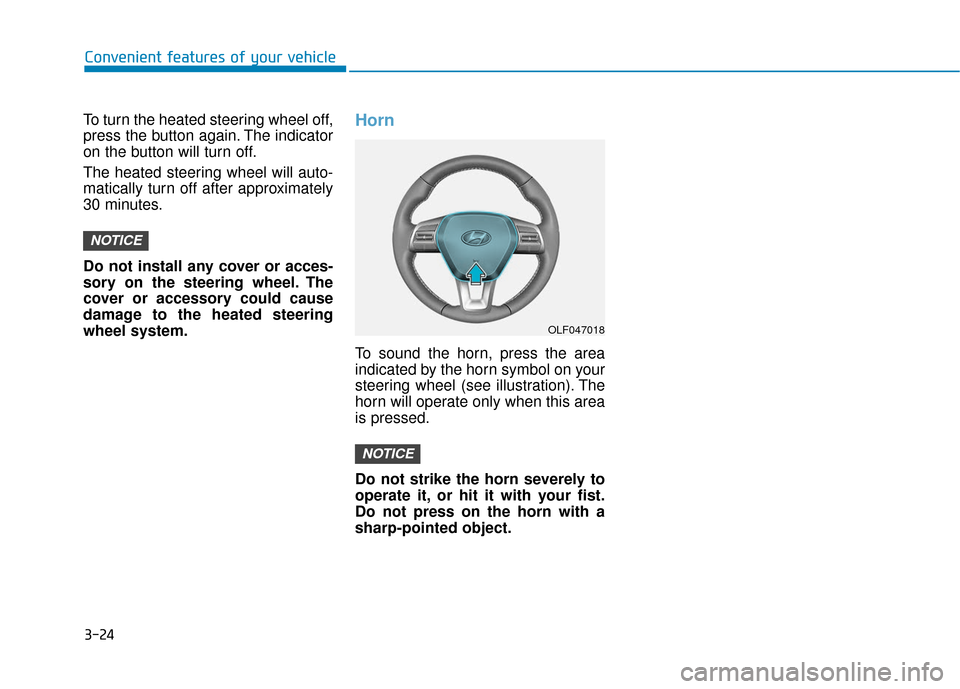 Hyundai Sonata 2019 Owners Manual 3-24
Convenient features of your vehicle
To turn the heated steering wheel off,
press the button again. The indicator
on the button will turn off.
The heated steering wheel will auto-
matically turn o Hyundai Sonata 2019 Owners Manual 3-24
Convenient features of your vehicle
To turn the heated steering wheel off,
press the button again. The indicator
on the button will turn off.
The heated steering wheel will auto-
matically turn o