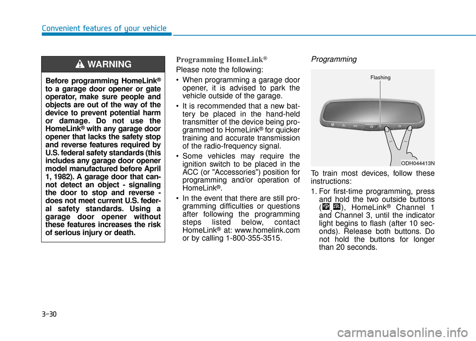 Hyundai Sonata 2019 Repair Manual 3-30
Convenient features of your vehicle
Programming HomeLink®
Please note the following:
 When programming a garage dooropener, it is advised to park the
vehicle outside of the garage.
 It is recomm