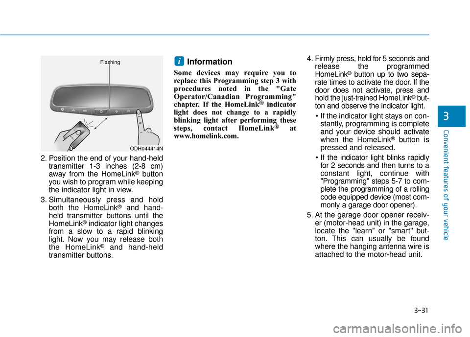 Hyundai Sonata 2019  Owners Manual 3-31
Convenient features of your vehicle
3
2. Position the end of your hand-heldtransmitter 1-3 inches (2-8 cm)
away from the HomeLink
®button
you wish to program while keeping
the indicator light in