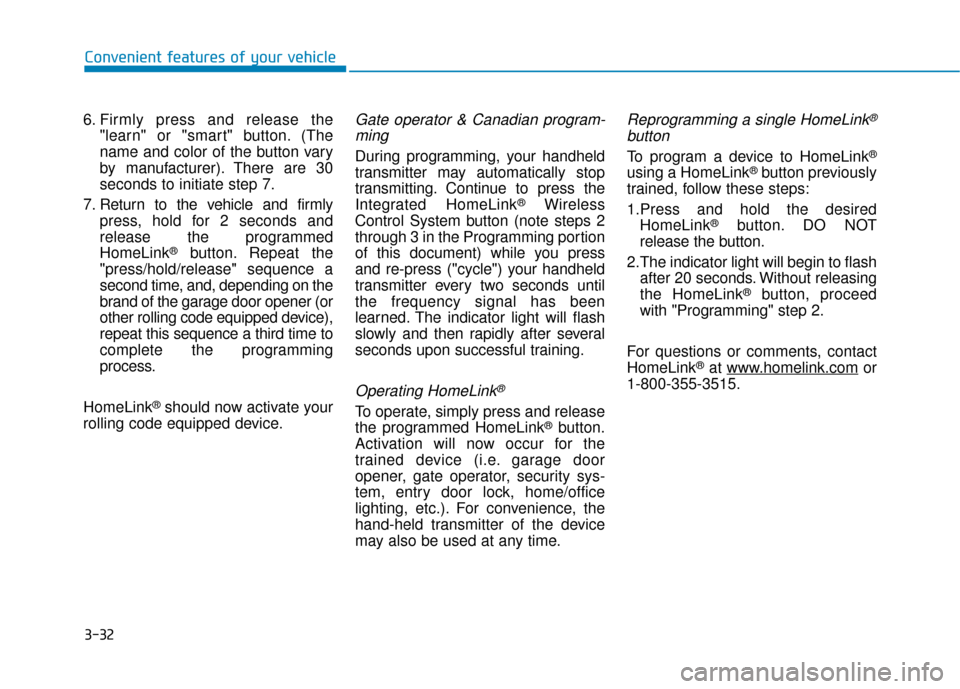 Hyundai Sonata 2019  Owners Manual 3-32
Convenient features of your vehicle
6. Firmly press and release the "learn" or "smart" button. (The
name and color of the button vary
by manufacturer). There are 30
seconds to initiate step 7.
7.