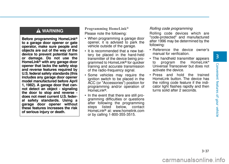 Hyundai Sonata 2019 Repair Manual 3-37
Convenient features of your vehicle
3
Programming HomeLink®
Please note the following:
 When programming a garage dooropener, it is advised to park the
vehicle outside of the garage.
 It is reco