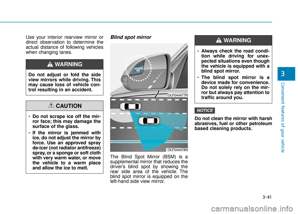 Hyundai Sonata 2019 Repair Manual 3-41
Convenient features of your vehicle
3
Use your interior rearview mirror or
direct observation to determine the
actual distance of following vehicles
when changing lanes.Blind spot mirror
The Blin