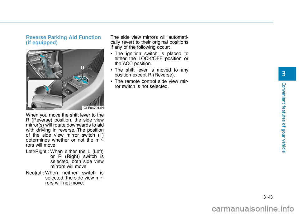 Hyundai Sonata 2019 Owners Manual 3-43
Convenient features of your vehicle
3
Reverse Parking Aid Function
(if equipped)
When you move the shift lever to the
R (Reverse) position, the side view
mirror(s) will rotate downwards to aid
wi Hyundai Sonata 2019 Owners Manual 3-43
Convenient features of your vehicle
3
Reverse Parking Aid Function
(if equipped)
When you move the shift lever to the
R (Reverse) position, the side view
mirror(s) will rotate downwards to aid
wi