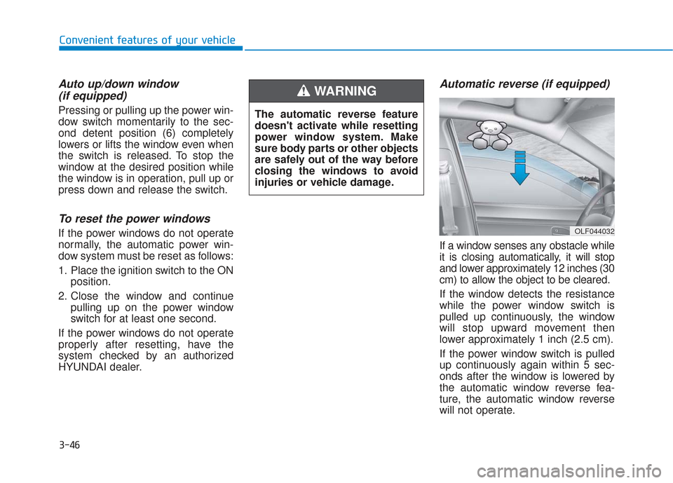 Hyundai Sonata 2019 Owners Manual 3-46
Convenient features of your vehicle
Auto up/down window (if equipped)
Pressing or pulling up the power win-
dow switch momentarily to the sec-
ond detent position (6) completely
lowers or lifts t Hyundai Sonata 2019 Owners Manual 3-46
Convenient features of your vehicle
Auto up/down window (if equipped)
Pressing or pulling up the power win-
dow switch momentarily to the sec-
ond detent position (6) completely
lowers or lifts t