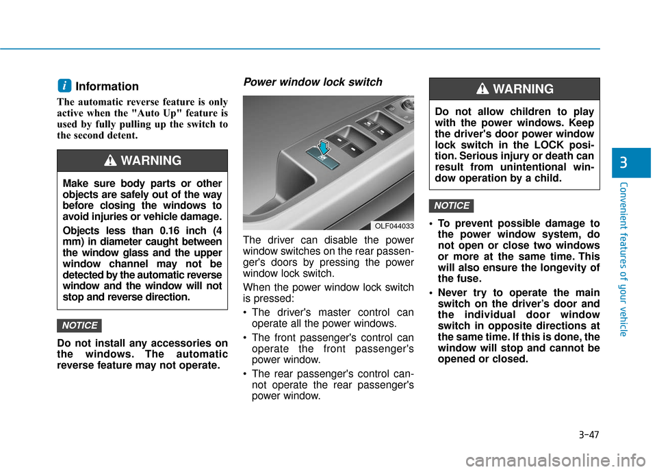Hyundai Sonata 2019 Owners Manual 3-47
Convenient features of your vehicle
3
Information
The automatic reverse feature is only
active when the "Auto Up" feature is
used by fully pulling up the switch to
the second detent.
Do not inst Hyundai Sonata 2019 Owners Manual 3-47
Convenient features of your vehicle
3
Information
The automatic reverse feature is only
active when the "Auto Up" feature is
used by fully pulling up the switch to
the second detent.
Do not inst