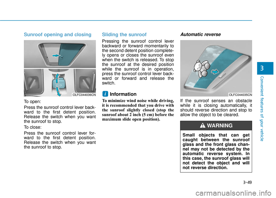 Hyundai Sonata 2019 Owners Manual 3-49
Convenient features of your vehicle
Sunroof opening and closing
To open:
Press the sunroof control lever back-
ward to the first detent position.
Release the switch when you want
the sunroof to s Hyundai Sonata 2019 Owners Manual 3-49
Convenient features of your vehicle
Sunroof opening and closing
To open:
Press the sunroof control lever back-
ward to the first detent position.
Release the switch when you want
the sunroof to s
