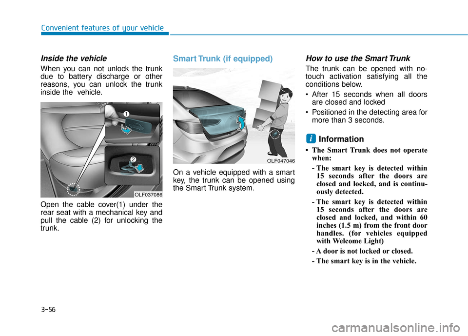 Hyundai Sonata 2019 Owners Manual 3-56
Convenient features of your vehicle
Inside the vehicle
When you can not unlock the trunk
due to battery discharge or other
reasons, you can unlock the trunk
inside the vehicle.
Open the cable co Hyundai Sonata 2019 Owners Manual 3-56
Convenient features of your vehicle
Inside the vehicle
When you can not unlock the trunk
due to battery discharge or other
reasons, you can unlock the trunk
inside the vehicle.
Open the cable co