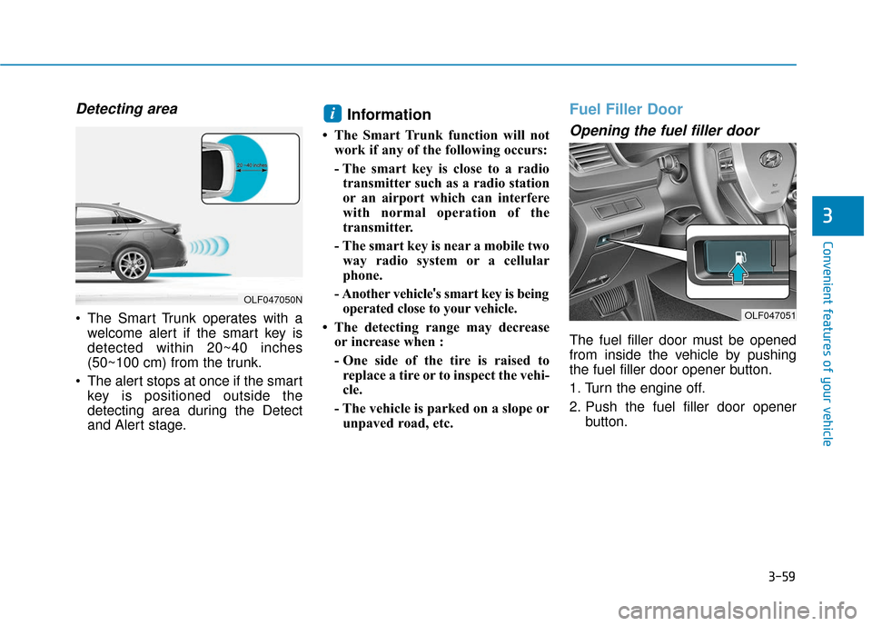 Hyundai Sonata 2019  Owners Manual 3-59
Convenient features of your vehicle
3
Detecting area
 The Smart Trunk operates with awelcome alert if the smart key is
detected within 20~40 inches
(50~100 cm) from the trunk.
 The alert stops at