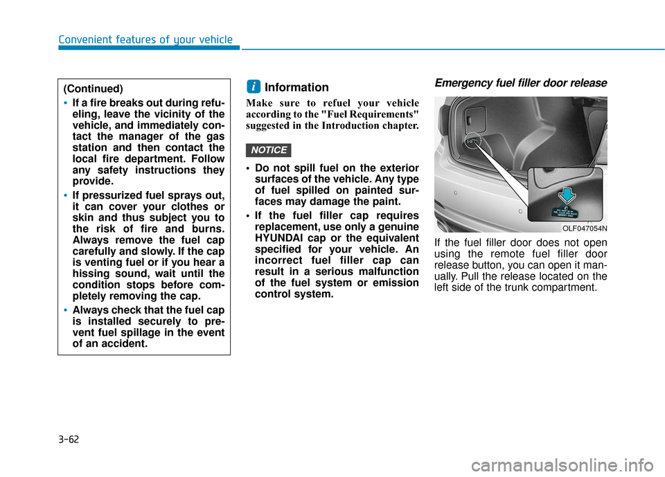 Hyundai Sonata 2019 Owners Manual 3-62
Convenient features of your vehicle
Information
Make sure to refuel your vehicle
according to the "Fuel Requirements"
suggested in the Introduction chapter.
Do not spill fuel on the exteriorsur Hyundai Sonata 2019 Owners Manual 3-62
Convenient features of your vehicle
Information
Make sure to refuel your vehicle
according to the "Fuel Requirements"
suggested in the Introduction chapter.
Do not spill fuel on the exteriorsur