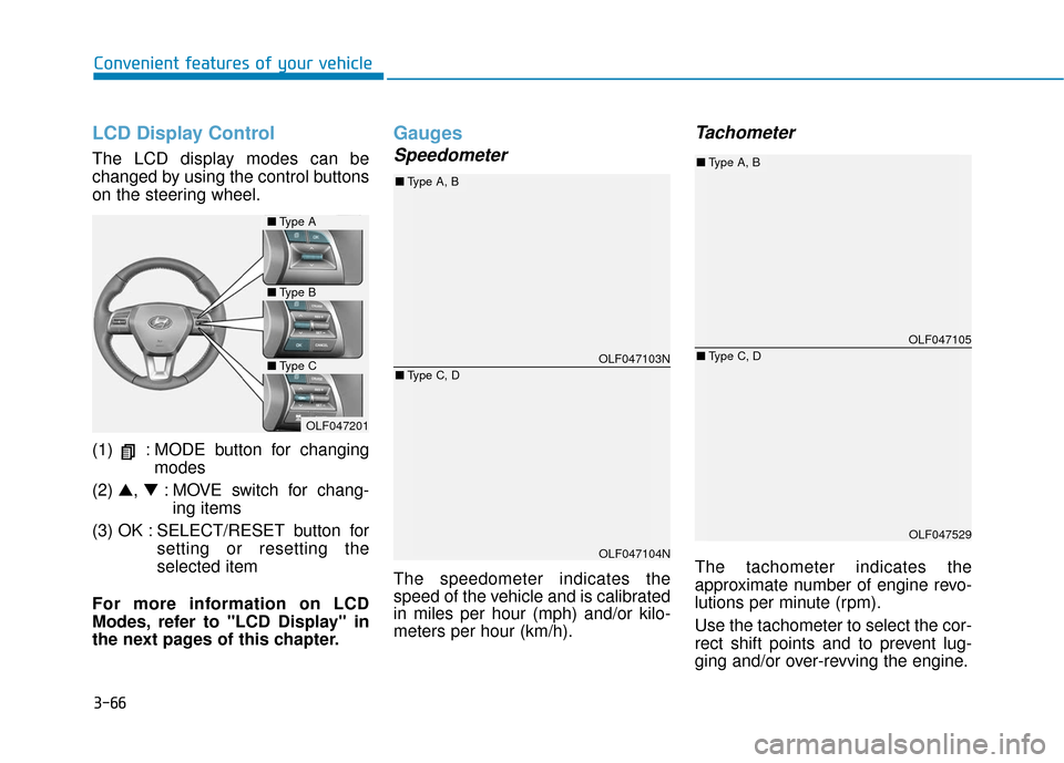 Hyundai Sonata 2019 Owners Manual 3-66
Convenient features of your vehicle
LCD Display Control
The LCD display modes can be
changed by using the control buttons
on the steering wheel.
(1) : MODE button for changingmodes
(2) ▲, ▼ Hyundai Sonata 2019 Owners Manual 3-66
Convenient features of your vehicle
LCD Display Control
The LCD display modes can be
changed by using the control buttons
on the steering wheel.
(1) : MODE button for changingmodes
(2) ▲, ▼