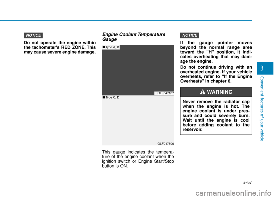Hyundai Sonata 2019  Owners Manual 3-67
Convenient features of your vehicle
3
Do not operate the engine within
the tachometers RED ZONE. This
may cause severe engine damage.
Engine Coolant TemperatureGauge
This gauge indicates the tem