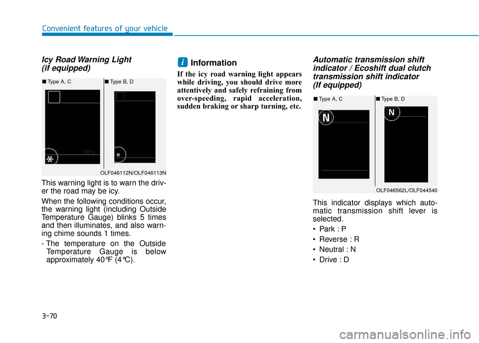 Hyundai Sonata 2019  Owners Manual 3-70
Convenient features of your vehicle
Icy Road Warning Light (if equipped)
This warning light is to warn the driv-
er the road may be icy.
When the following conditions occur,
the warning light (in