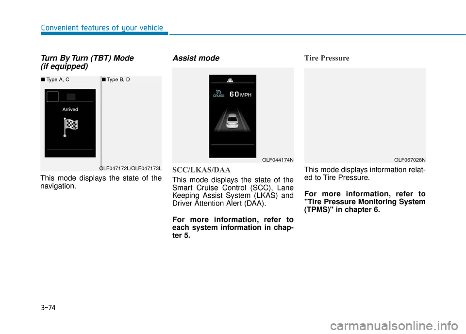 Hyundai Sonata 2019  Owners Manual 3-74
Convenient features of your vehicle
Turn By Turn (TBT) Mode (if equipped)
This mode displays the state of the
navigation.
Assist mode
SCC/LKAS/DAA
This mode displays the state of the
Smart Cruise