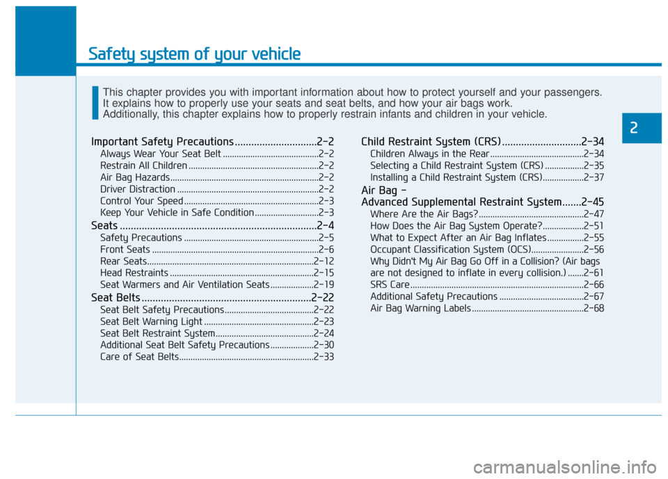 Hyundai Sonata 2019 User Guide Safety system of your vehicle
Important Safety Precautions ..............................2-2
Always Wear Your Seat Belt ..........................................2-2
Restrain All Children ............ Hyundai Sonata 2019 User Guide Safety system of your vehicle
Important Safety Precautions ..............................2-2
Always Wear Your Seat Belt ..........................................2-2
Restrain All Children ............